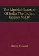 The Mperial Gazetter Of India The Indian Empire Vol.Iv, Henry Frowed 