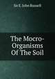 The Mocro-Organisms Of The Soil, Sir E. John Russell 