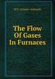 The Flow Of Gases In Furnaces, W.E. Groume-Grjimailo 