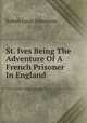 St. Ives Being The Adventure Of A French Prisoner In England, Robert Louis Stevenson 
