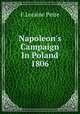 Napoleon`s Campaign In Poland 1806, F.Loraine Petre 