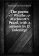 The poems of Winthrop Mackworth Praed, with a memoir by D. Coleridge, Winthrop Mackworth Praed 