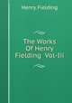 The Works Of Henry Fielding Vol-Iii, Henry. Fielding 