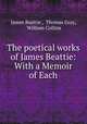 The poetical works of James Beattie: With a Memoir of Each, James Beattie , Thomas Gray, William Collins 