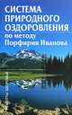 Система природного оздоровления по методу Порфирия Иванова - (Рецепты здоровья), Борис Бах 