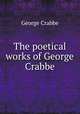 The poetical works of George Crabbe, Crabbe George 