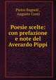 Poesie scelte: con prefazione e note del Averardo Pippi, Pietro Bagnoli , Augusto Conti 