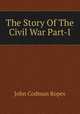 The Story Of The Civil War Part-I, John Codman Ropes 