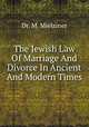 The Jewish Law Of Marriage And Divorce In Ancient And Modern Times, Dr. M. Mielziner 
