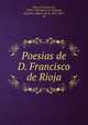 Poesias de D. Francisco de Rioja, Rioja, Francisco de, 1583?-1659,Barrera y Leirado, Cayetano Alberto de la, 1815-1872, ed 