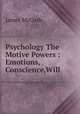 Psychology The Motive Powers : Emotions,Conscience,Will, James McCosh 