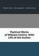 Poetical Works of William Collins: With Life of the Author, William Collins , John Langhorne , Samuel Johnson 
