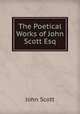 The Poetical Works of John Scott Esq, Scott, John 