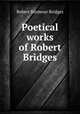 Poetical works of Robert Bridges, Bridges Robert Seymour 