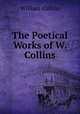 The Poetical Works of W. Collins, William Collins 