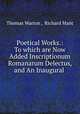 Poetical Works.: To which are Now Added Inscriptionum Romanarum Delectus, and An Inaugural ., Thomas Warton , Richard Mant 
