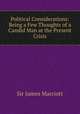Political Considerations: Being a Few Thoughts of a Candid Man at the Present Crisis, Sir James Marriott 