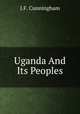 Uganda And Its Peoples, J.F. Cunningham 