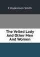 The Veiled Lady And Other Men And Women, F.Hopkinson Smith 