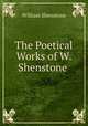 The Poetical Works of W. Shenstone ., William Shenstone 