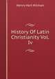 History Of Latin Christianity Vol.Iv, Henry Hart Milman 