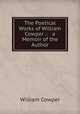 The Poetical Works of William Cowper .: & a Memoir of the Author, Cowper William 