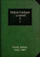 Dulcie Carlyon : a novel. 2, Grant, James, 1822-1887 