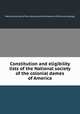 Constitution and eligibility lists of the National society of the colonial dames of America, National society of the colonial dames of America. [from old catalog] 