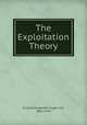 The Exploitation Theory, B&ouml;hm-Bawerk; Eugen von, 1851-1914 