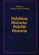 Polybiou Historia: Polybii Historia, Polybius, Ludwig August Dindorf 