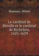 Le cardinal de Brulle et le cardinal de Richelieu, 1625-1629, Houssaye, Michel 