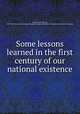 Some lessons learned in the first century of our national existence, Steiner, Lewis H[enry], 1827-1892. [from old catalog],YA Pamphlet Collection (Library of Congress DLC [from old catalog] 