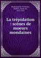 La trpidation : scnes de moeurs mondaines, Montesquiou-Fezensac, Robert, comte de, 1855-1921 