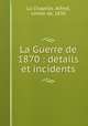 La Guerre de 1870 : dtails et incidents, La Chapelle, Alfred, comte de, 1830 