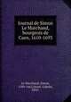 Journal de Simon Le Marchand, bourgeois de Caen, 1610-1693, Le Marchand, Simon, 1589-1662,Vanel, Gabriel, 1850- 
