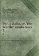 Philip Rollo, or, The Scottish musketeers. 2, Grant, James, 1822-1887 
