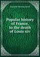 Popular history of France, to the death of Louis xiv, Elizabeth Missing Sewell 