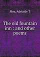 The old fountain inn : and other poems, Moe, Adelaide T 