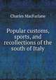 Popular customs, sports, and recollections of the south of Italy, Charles MacFarlane 