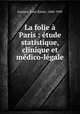 La folie Paris : tude statistique, clinique et mdico-lgale, 
