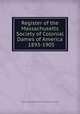 Register of the Massachusetts Society of Colonial Dames of America . 1893-1905, Massachusetts Society of the Colonial Dames of America 
