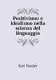 Positivismo e idealismo nella scienza del linguaggio, Karl Vossler 
