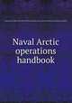 Naval Arctic operations handbook, United States. Office of the Chief of Naval Operations. Arctic and Cold Weather Coordinating Committee 