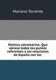 Politica ultramarina: Que abraza todos los puntos referentes a las relaciones de Espaa con los ., Mariano Torrente 