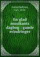 En glad musikants dagbog : gamle erindringer, Gottschalksen, Carl, 1854- 