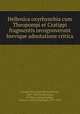 Hellenica oxyrhynchia cum Theopompi et Cratippi fragmentis recognoverunt brevique adnotatione critica, Grenfell, Bernard P. (Bernard Pyne), 1869-1926,Theopompus, of Chios,Cratippus,Hunt, Arthur S. (Arthur Surridge), 1871-1934 