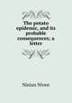 The potato epidemic, and its probable consequences; a letter, Ninian Niven 