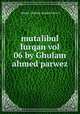 mutalibul furqan vol 06 by Ghulam ahmed parwez, Allama Ghulam Ahmed Parwez 