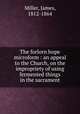 The forlorn hope microform : an appeal to the Church, on the impropriety of using fermented things in the sacrament, Miller, James, 1812-1864 