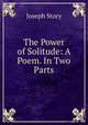 The Power of Solitude: A Poem. In Two Parts, Joseph Story 